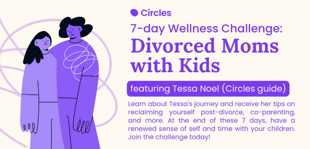 7 day wellness challenge for divorced mom with Kids. Learn about Tessa's journey and receive her tips on reclaiming yourself post-divorce, co-parenting, and more.